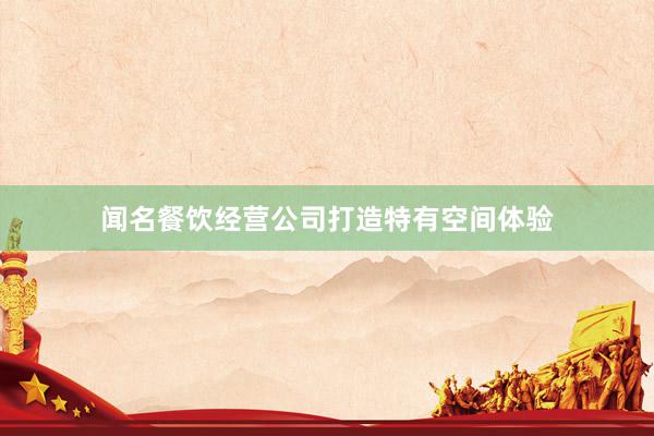 闻名餐饮经营公司打造特有空间体验