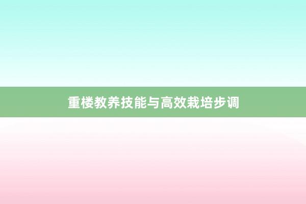 重楼教养技能与高效栽培步调